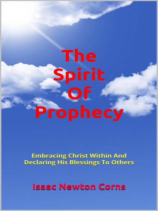 Title details for The Spirit of Prophecy  Embracing Christ Within and Declaring His Blessings to Others by Isaac Newton Corns - Available